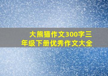 大熊猫作文300字三年级下册优秀作文大全