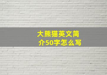 大熊猫英文简介50字怎么写