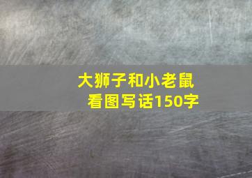 大狮子和小老鼠看图写话150字