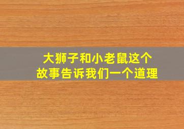 大狮子和小老鼠这个故事告诉我们一个道理