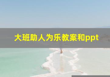 大班助人为乐教案和ppt