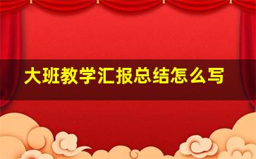 大班教学汇报总结怎么写