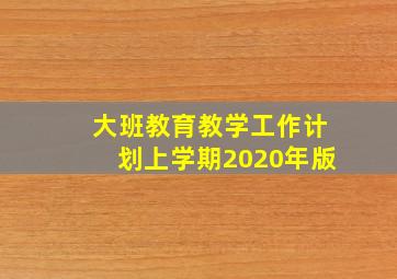 大班教育教学工作计划上学期2020年版