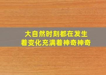 大自然时刻都在发生着变化充满着神奇神奇