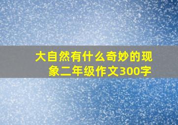 大自然有什么奇妙的现象二年级作文300字