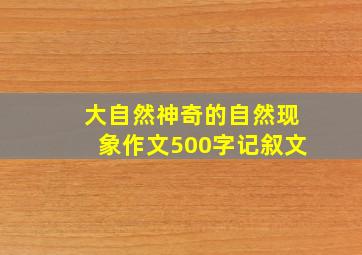 大自然神奇的自然现象作文500字记叙文