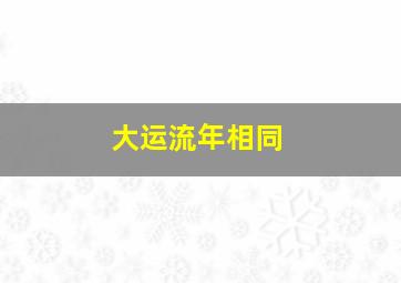 大运流年相同