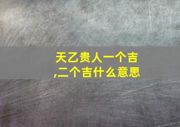 天乙贵人一个吉,二个吉什么意思