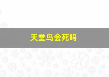 天堂鸟会死吗