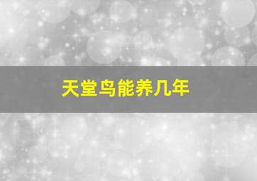 天堂鸟能养几年