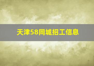 天津58同城招工信息