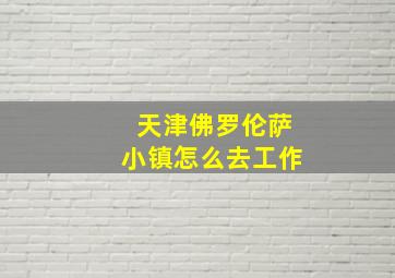 天津佛罗伦萨小镇怎么去工作