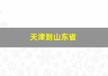 天津到山东省