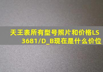 天王表所有型号照片和价格LS3681/D_B现在是什么价位