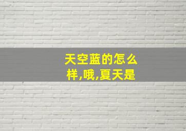 天空蓝的怎么样,哦,夏天是