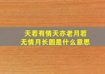 天若有情天亦老月若无情月长圆是什么意思