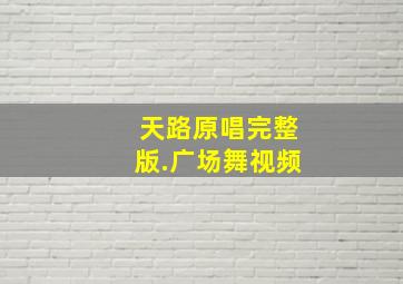 天路原唱完整版.广场舞视频