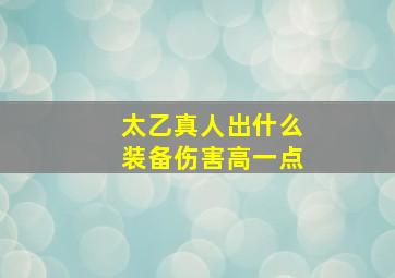 太乙真人出什么装备伤害高一点