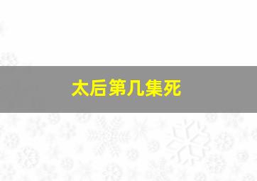 太后第几集死