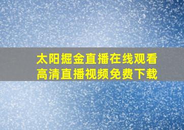 太阳掘金直播在线观看高清直播视频免费下载