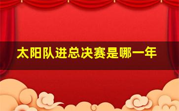 太阳队进总决赛是哪一年