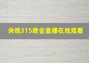 央视315晚会直播在线观看