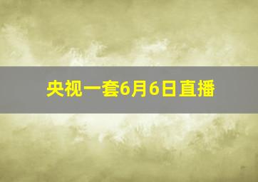 央视一套6月6日直播