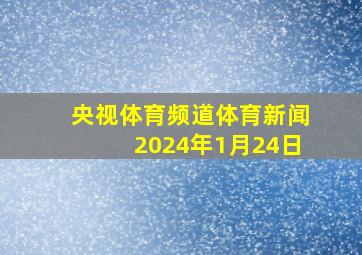 央视体育频道体育新闻2024年1月24日