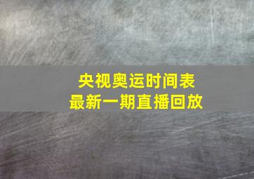 央视奥运时间表最新一期直播回放