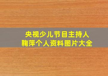 央视少儿节目主持人鞠萍个人资料图片大全