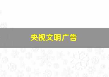 央视文明广告