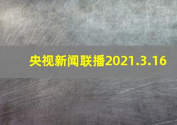 央视新闻联播2021.3.16