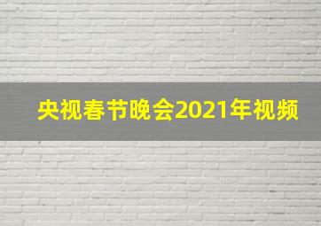 央视春节晚会2021年视频