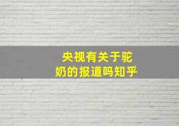 央视有关于驼奶的报道吗知乎