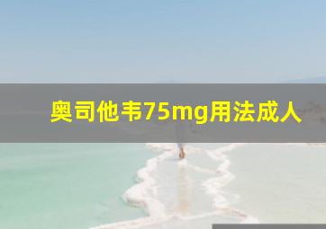 奥司他韦75mg用法成人