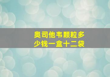 奥司他韦颗粒多少钱一盒十二袋