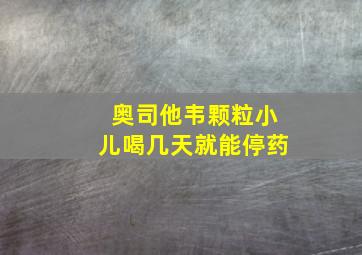 奥司他韦颗粒小儿喝几天就能停药