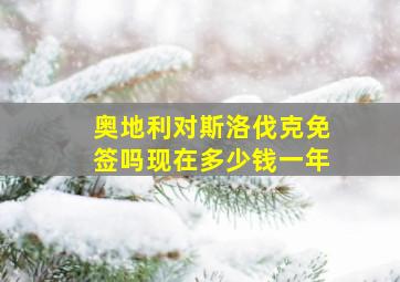 奥地利对斯洛伐克免签吗现在多少钱一年