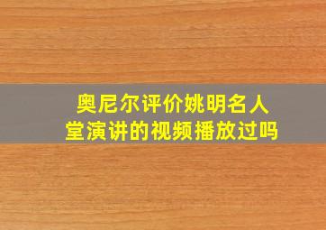 奥尼尔评价姚明名人堂演讲的视频播放过吗