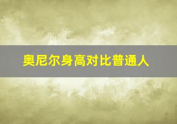 奥尼尔身高对比普通人