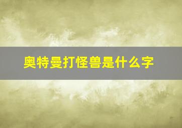 奥特曼打怪兽是什么字