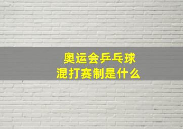 奥运会乒乓球混打赛制是什么