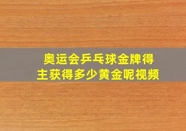 奥运会乒乓球金牌得主获得多少黄金呢视频