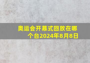 奥运会开幕式回放在哪个台2024年8月8日