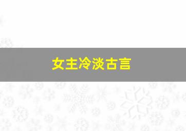 女主冷淡古言