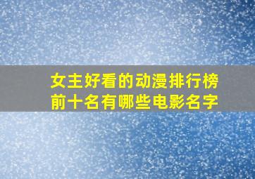 女主好看的动漫排行榜前十名有哪些电影名字