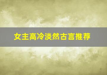 女主高冷淡然古言推荐