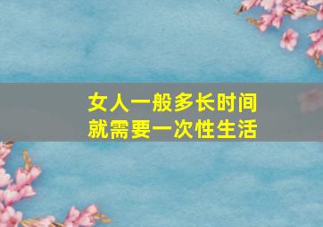 女人一般多长时间就需要一次性生活