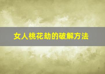 女人桃花劫的破解方法