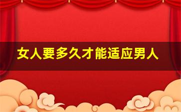 女人要多久才能适应男人